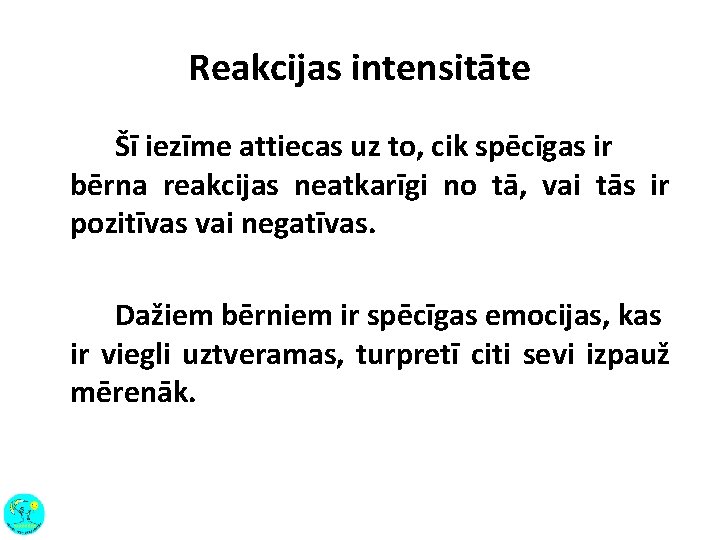 Reakcijas intensitāte Šī iezīme attiecas uz to, cik spēcīgas ir bērna reakcijas neatkarīgi no