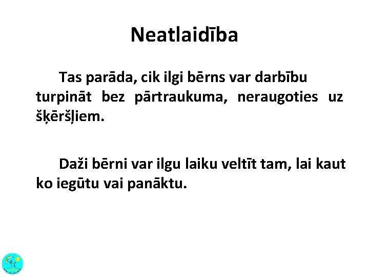 Neatlaidība Tas parāda, cik ilgi bērns var darbību turpināt bez pārtraukuma, neraugoties uz šķēršļiem.