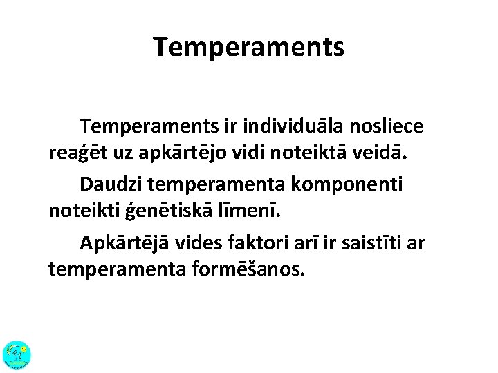 Temperaments ir individuāla nosliece reaģēt uz apkārtējo vidi noteiktā veidā. Daudzi temperamenta komponenti noteikti