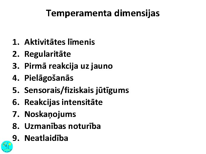 Temperamenta dimensijas 1. 2. 3. 4. 5. 6. 7. 8. 9. Aktivitātes līmenis Regularitāte