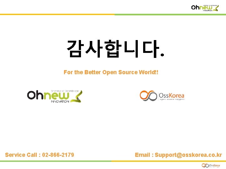 감사합니다. For the Better Open Source World!! Service Call : 02 -866 -2179 Email