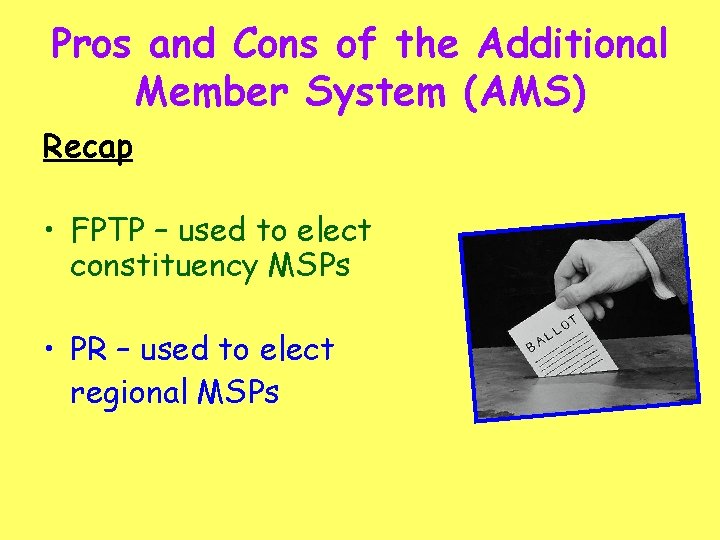 Pros and Cons of the Additional Member System (AMS) Recap • FPTP – used