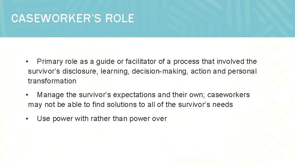 CASEWORKER’S ROLE • Primary role as a guide or facilitator of a process that