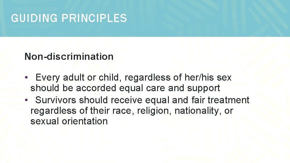 GUIDING PRINCIPLES Non-discrimination • Every adult or child, regardless of her/his sex should be