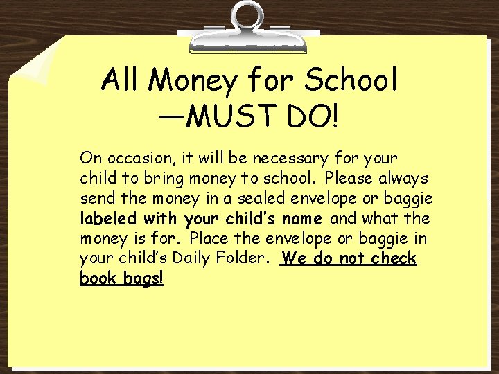 All Money for School —MUST DO! On occasion, it will be necessary for your