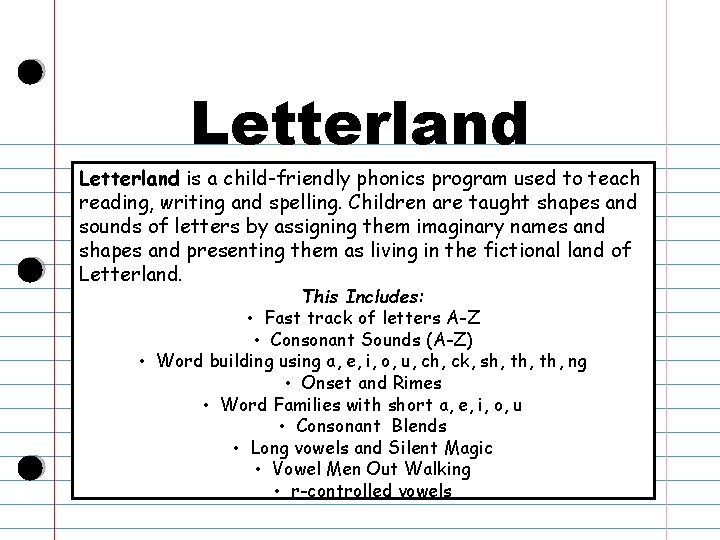 Letterland is a child-friendly phonics program used to teach reading, writing and spelling. Children