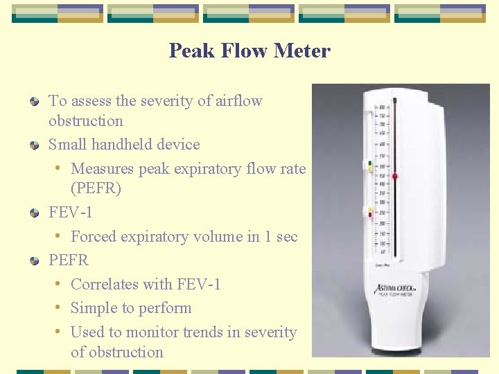 Peak Flow Meter To assess the severity of airflow obstruction Small handheld device •