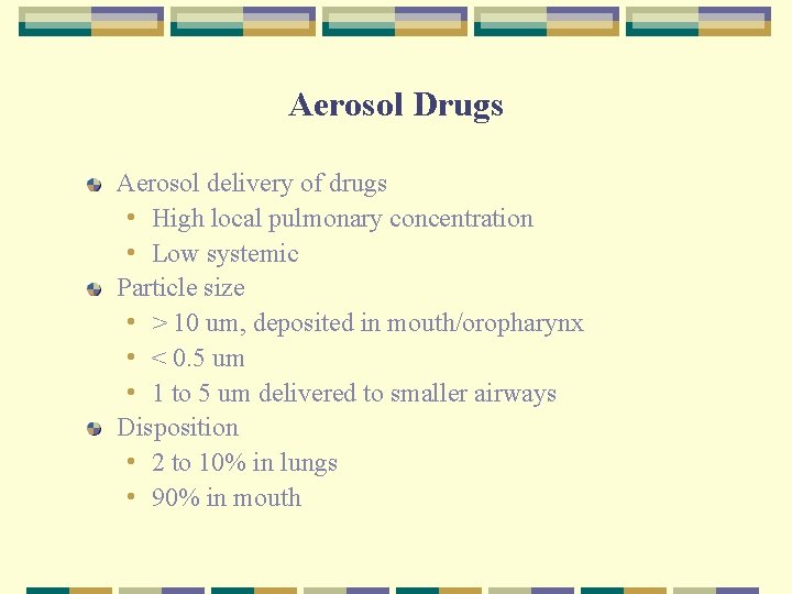Aerosol Drugs Aerosol delivery of drugs • High local pulmonary concentration • Low systemic