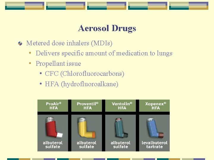 Aerosol Drugs Metered dose inhalers (MDIs) • Delivers specific amount of medication to lungs