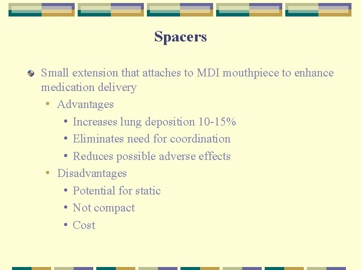 Spacers Small extension that attaches to MDI mouthpiece to enhance medication delivery • Advantages