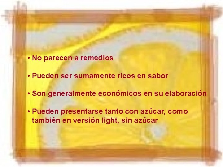  • No parecen a remedios • Pueden ser sumamente ricos en sabor •