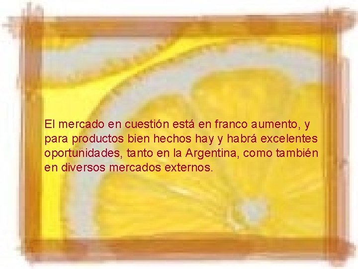 El mercado en cuestión está en franco aumento, y para productos bien hechos hay