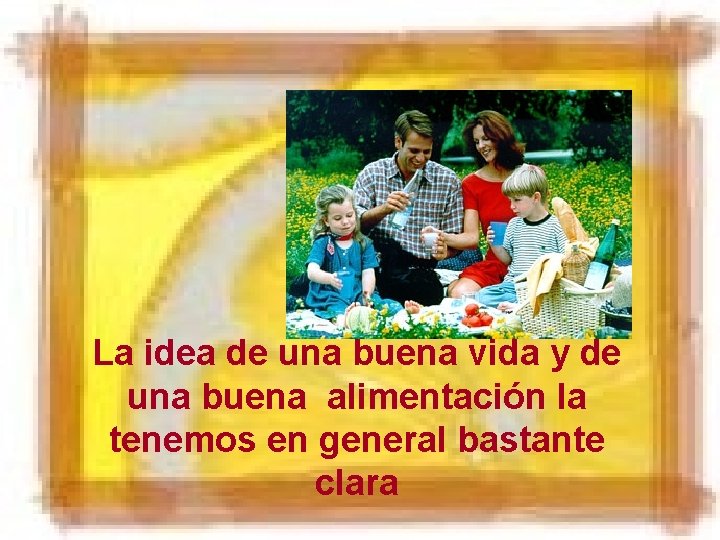 La idea de una buena vida y de una buena alimentación la tenemos en