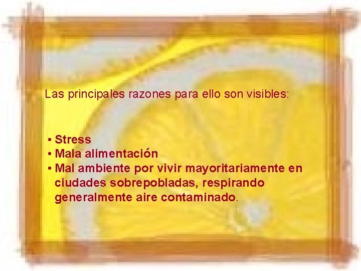 Las principales razones para ello son visibles: • Stress • Mala alimentación • Mal