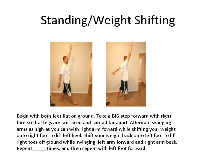 Standing/Weight Shifting Begin with both feet flat on ground. Take a BIG step forward