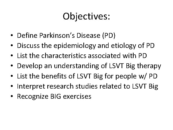 Objectives: • • Define Parkinson’s Disease (PD) Discuss the epidemiology and etiology of PD