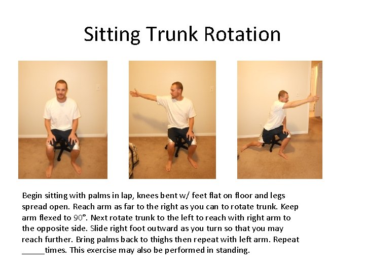 Sitting Trunk Rotation Begin sitting with palms in lap, knees bent w/ feet flat