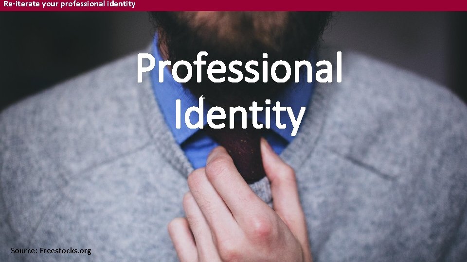 Re-iterate your professional identity Professional Identity Source: Freestocks. org 