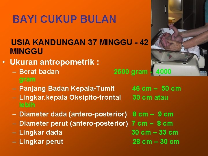 BAYI CUKUP BULAN USIA KANDUNGAN 37 MINGGU - 42 MINGGU • Ukuran antropometrik :