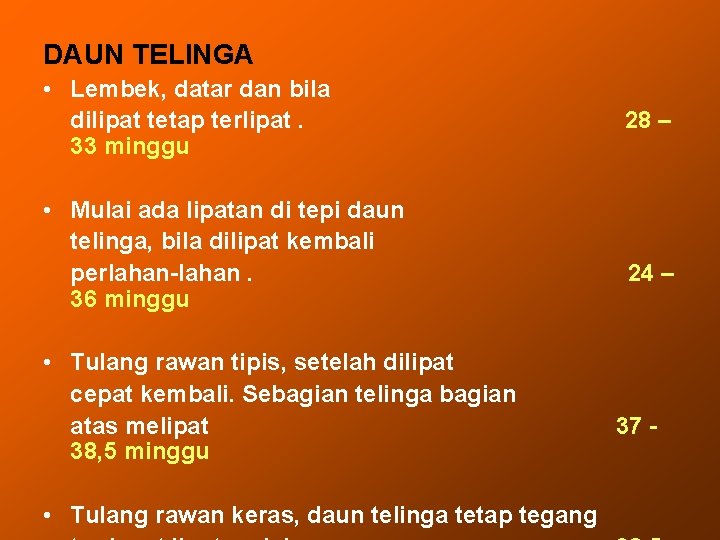 DAUN TELINGA • Lembek, datar dan bila dilipat tetap terlipat. 33 minggu • Mulai