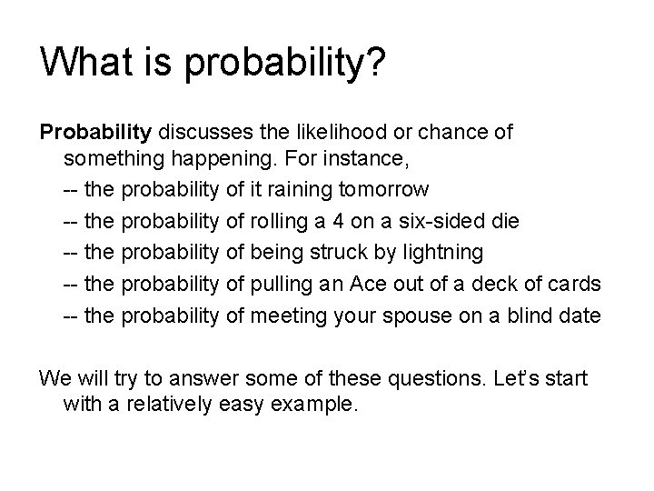 What is probability? Probability discusses the likelihood or chance of something happening. For instance, What is probability? Probability discusses the likelihood or chance of something happening. For instance,
