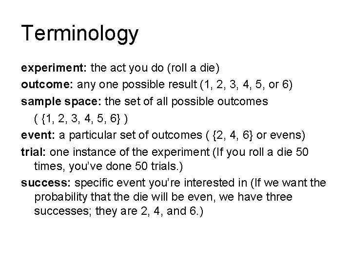 Terminology experiment: the act you do (roll a die) outcome: any one possible result Terminology experiment: the act you do (roll a die) outcome: any one possible result