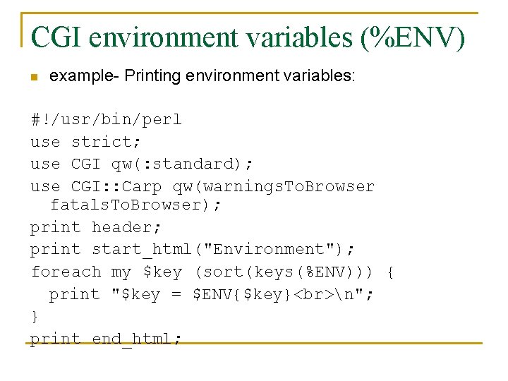 CGI environment variables (%ENV) n example- Printing environment variables: #!/usr/bin/perl use strict; use CGI