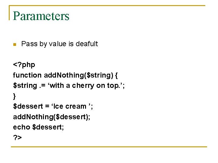 Parameters n Pass by value is deafult <? php function add. Nothing($string) { $string.