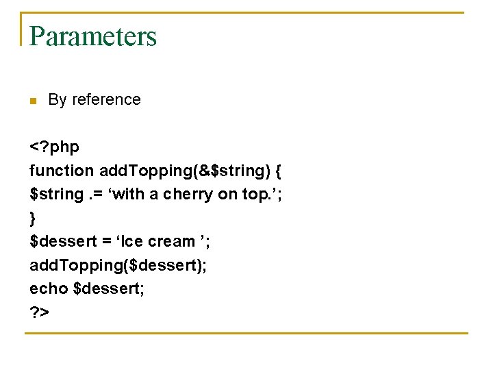 Parameters n By reference <? php function add. Topping(&$string) { $string. = ‘with a