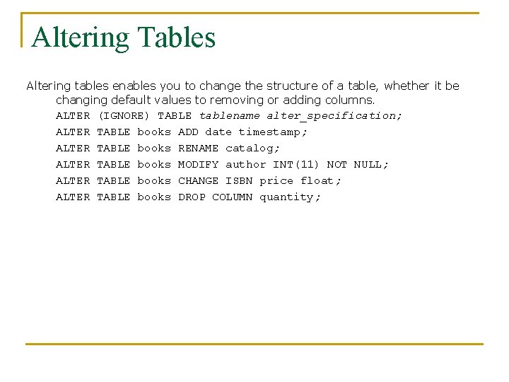 Altering Tables Altering tables enables you to change the structure of a table, whether