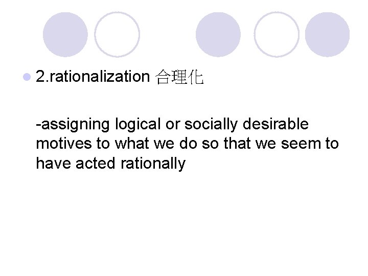 l 2. rationalization 合理化 -assigning logical or socially desirable motives to what we do