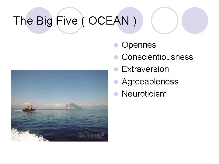 The Big Five ( OCEAN ) l l l Opennes Conscientiousness Extraversion Agreeableness Neuroticism