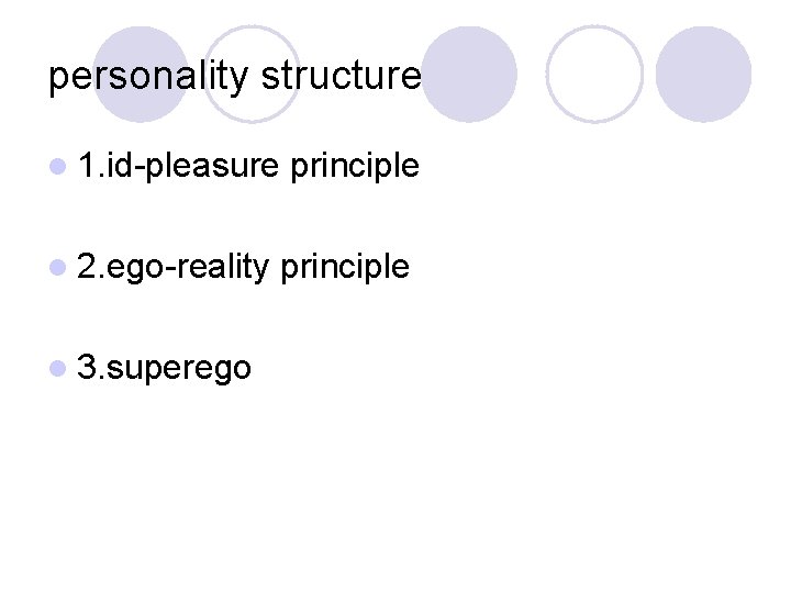 personality structure l 1. id-pleasure l 2. ego-reality l 3. superego principle 