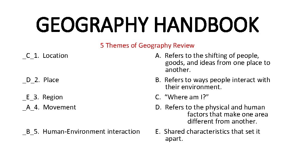 GEOGRAPHY HANDBOOK _C_1. _D_2. _E_3. _A_4. _B_5. 5 Themes of Geography Review Location A. GEOGRAPHY HANDBOOK _C_1. _D_2. _E_3. _A_4. _B_5. 5 Themes of Geography Review Location A.