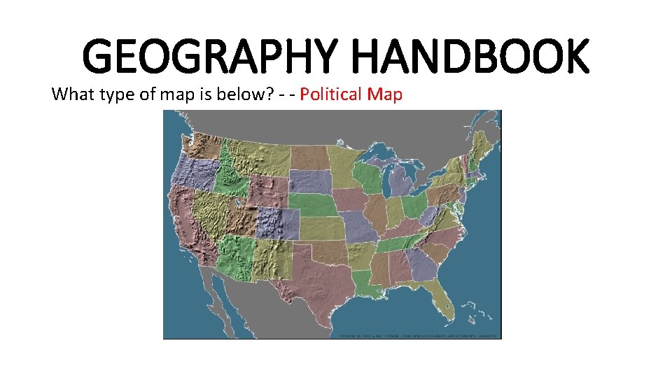 GEOGRAPHY HANDBOOK What type of map is below? - - Political Map GEOGRAPHY HANDBOOK What type of map is below? - - Political Map