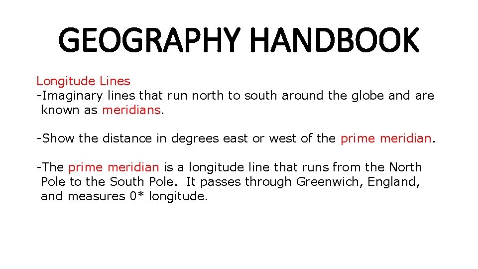 GEOGRAPHY HANDBOOK Longitude Lines -Imaginary lines that run north to south around the globe GEOGRAPHY HANDBOOK Longitude Lines -Imaginary lines that run north to south around the globe