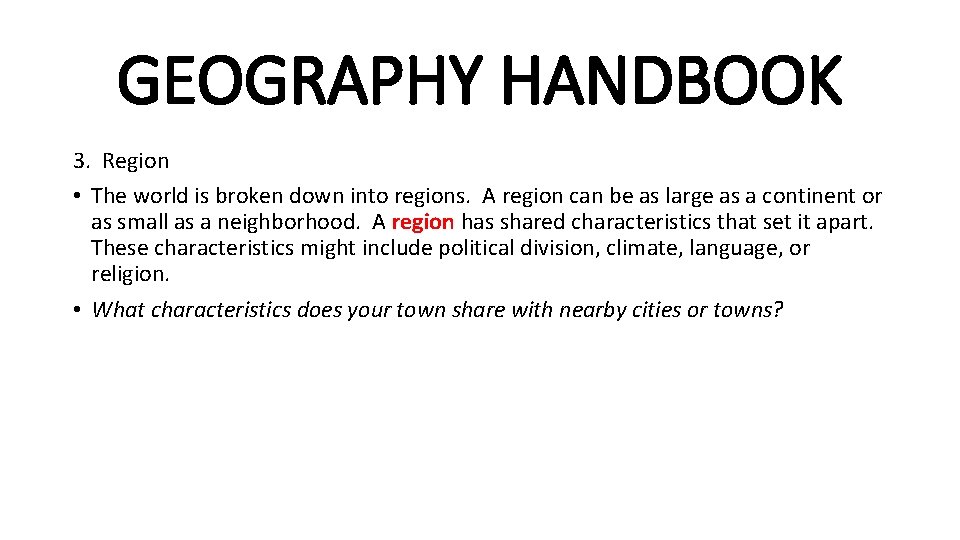 GEOGRAPHY HANDBOOK 3. Region • The world is broken down into regions. A region GEOGRAPHY HANDBOOK 3. Region • The world is broken down into regions. A region