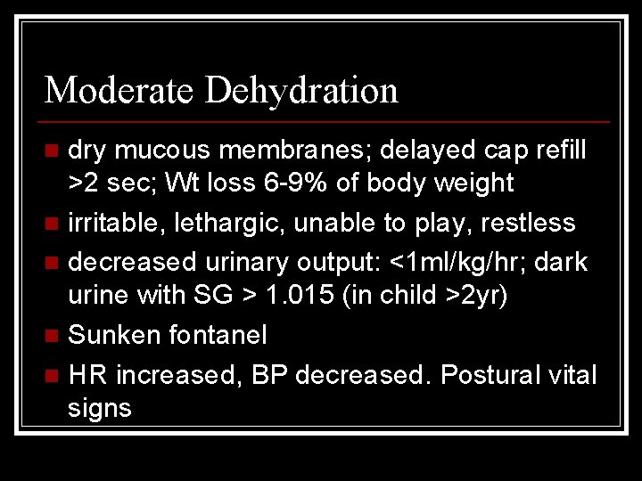 Moderate Dehydration dry mucous membranes; delayed cap refill >2 sec; Wt loss 6 -9%