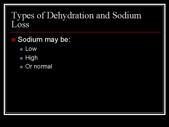 Types of Dehydration and Sodium Loss n Sodium may be: n n n Low