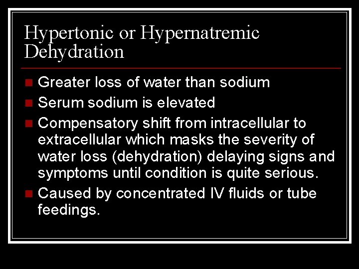 Hypertonic or Hypernatremic Dehydration Greater loss of water than sodium n Serum sodium is