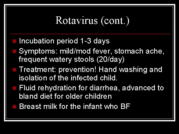Rotavirus (cont. ) Incubation period 1 -3 days n Symptoms: mild/mod fever, stomach ache,