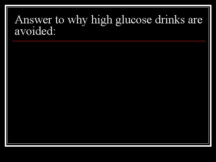 Answer to why high glucose drinks are avoided: 