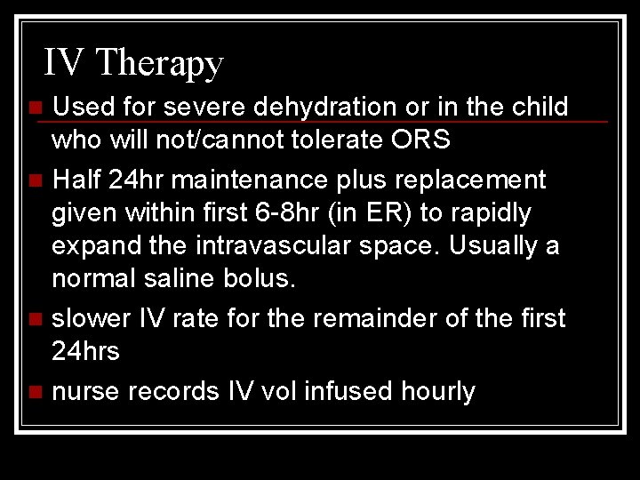 IV Therapy Used for severe dehydration or in the child who will not/cannot tolerate