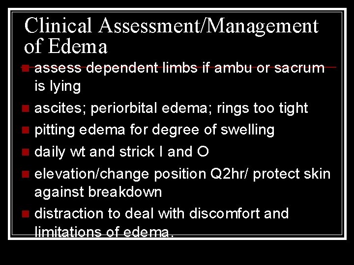 Clinical Assessment/Management of Edema assess dependent limbs if ambu or sacrum is lying n