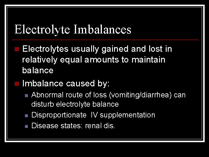 Electrolyte Imbalances Electrolytes usually gained and lost in relatively equal amounts to maintain balance