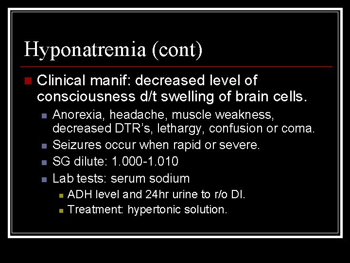 Hyponatremia (cont) n Clinical manif: decreased level of consciousness d/t swelling of brain cells.