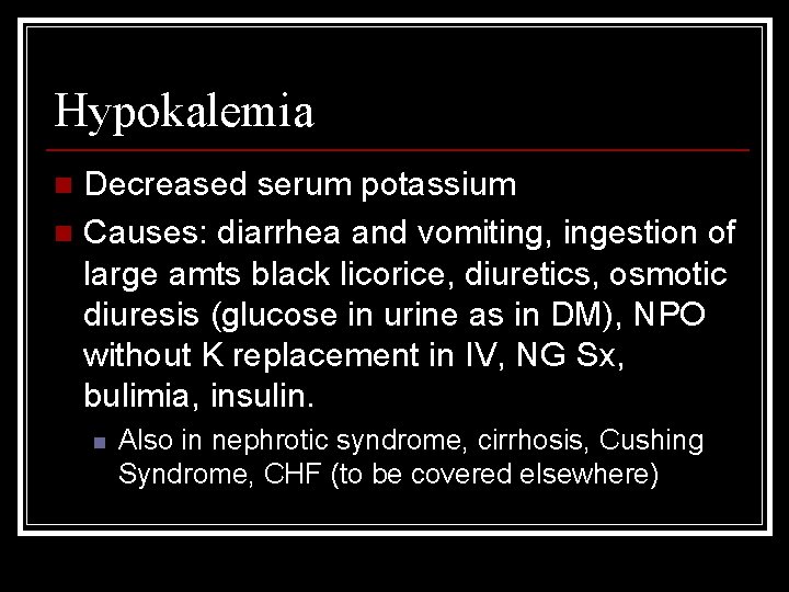 Hypokalemia Decreased serum potassium n Causes: diarrhea and vomiting, ingestion of large amts black