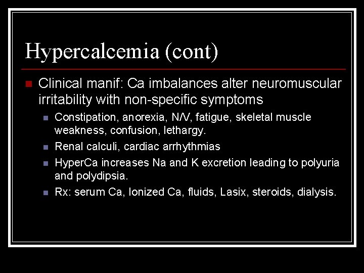 Hypercalcemia (cont) n Clinical manif: Ca imbalances alter neuromuscular irritability with non-specific symptoms n