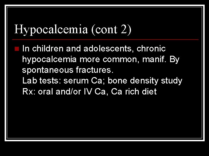Hypocalcemia (cont 2) n In children and adolescents, chronic hypocalcemia more common, manif. By