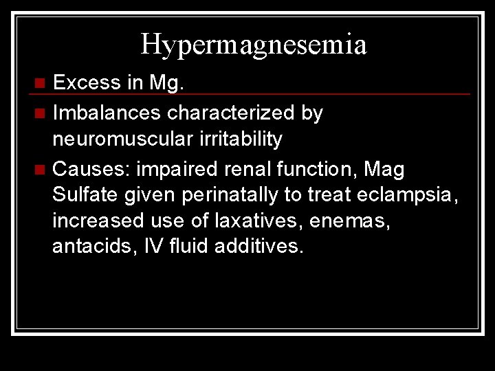 Hypermagnesemia Excess in Mg. n Imbalances characterized by neuromuscular irritability n Causes: impaired renal